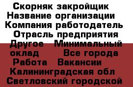 Скорняк-закройщик › Название организации ­ Компания-работодатель › Отрасль предприятия ­ Другое › Минимальный оклад ­ 1 - Все города Работа » Вакансии   . Калининградская обл.,Светловский городской округ 